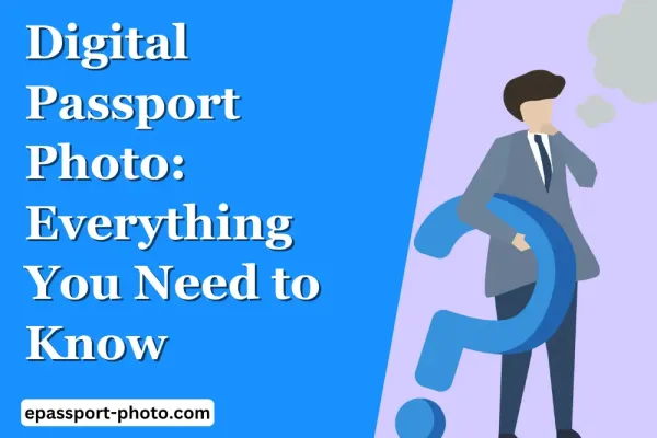 Digital Passport Photo: Everything You Need to Know