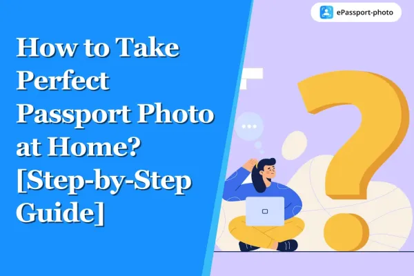 How to Take Perfect Passport Photo at Home? [Step-by-Step Guide]