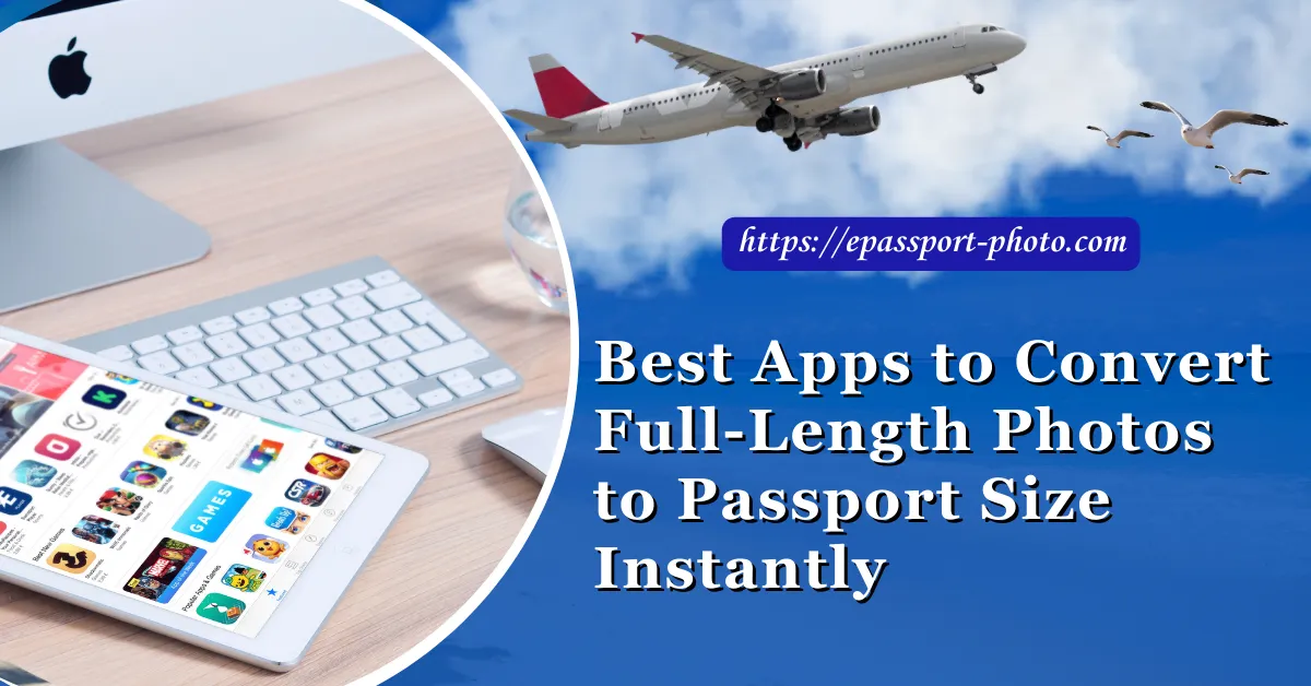 Best Apps to Convert Full-Length Photos to Passport Size Instantly