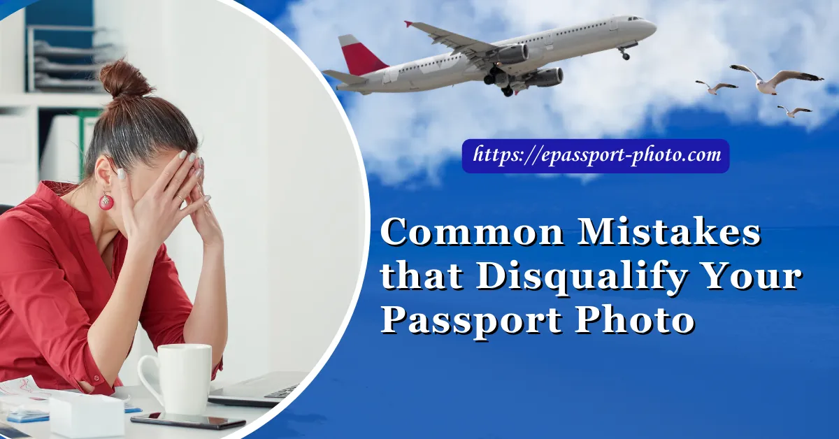 12 Common Mistakes that Disqualify Your Passport Photo