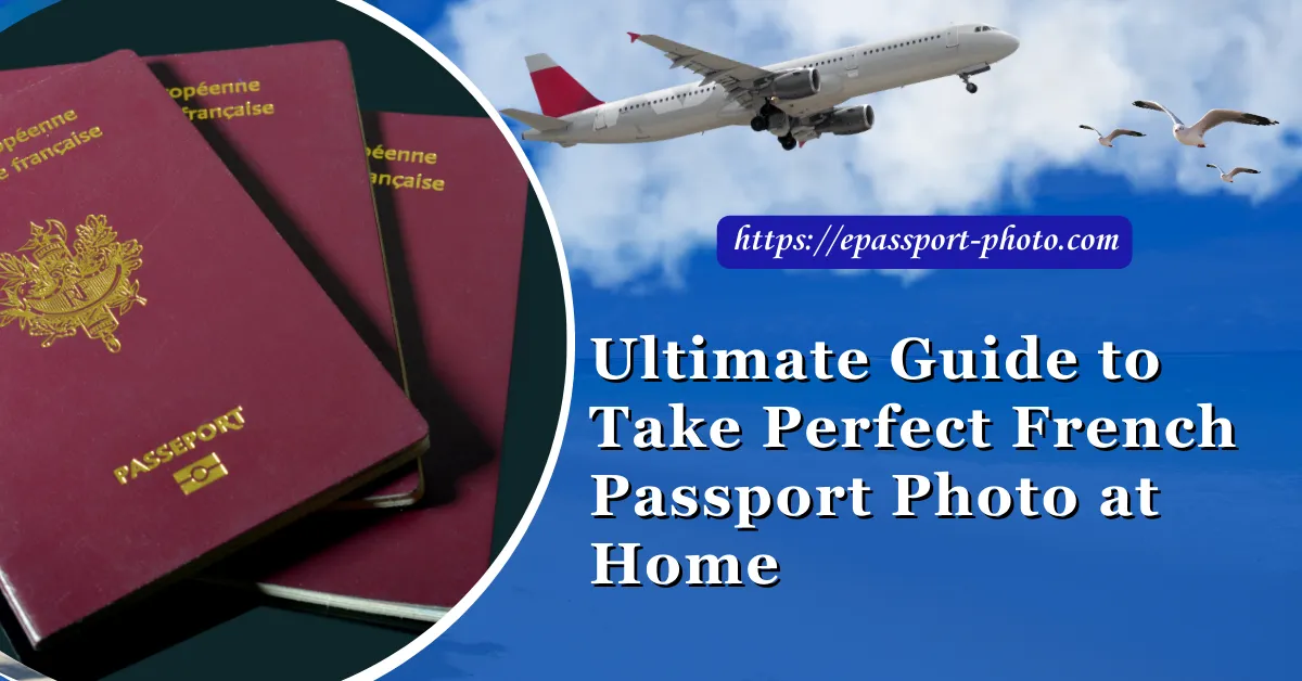 Ultimate Guide to Take Perfect French Passport Photo at Home